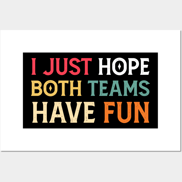 I Just Hope Both Teams Have Fun Neutral Sports Fan Funny Design Wall Art by Mr.Speak